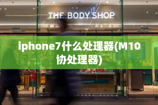 iphone7什么处理器(M10协处理器)