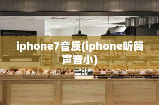 iphone7音质(iphone听筒声音小)-第1张图片-星选值得买