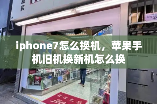 iphone7怎么换机，苹果手机旧机换新机怎么换