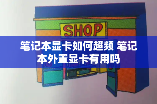 笔记本显卡如何超频 笔记本外置显卡有用吗