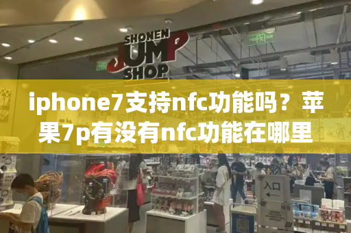 iphone7支持nfc功能吗？苹果7p有没有nfc功能在哪里