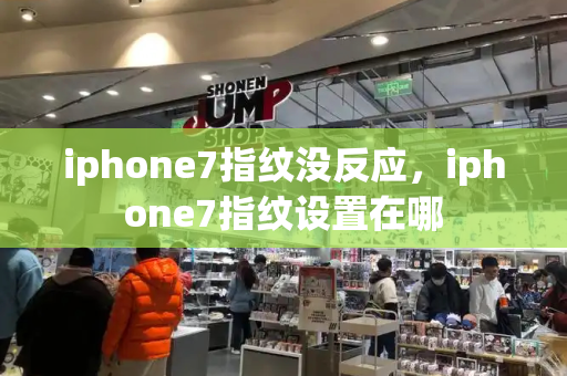 iphone7指纹没反应，iphone7指纹设置在哪