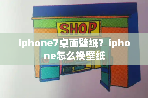 iphone7桌面壁纸？iphone怎么换壁纸