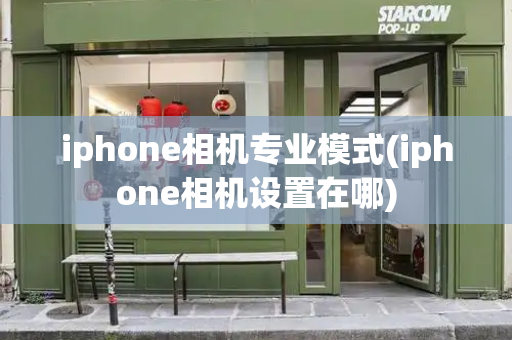 iphone相机专业模式(iphone相机设置在哪)