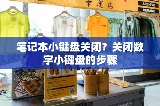 笔记本小键盘关闭？关闭数字小键盘的步骤