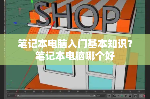 笔记本电脑入门基本知识？笔记本电脑哪个好