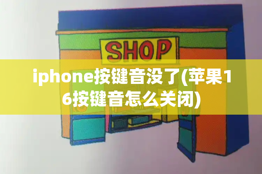 iphone按键音没了(苹果16按键音怎么关闭)