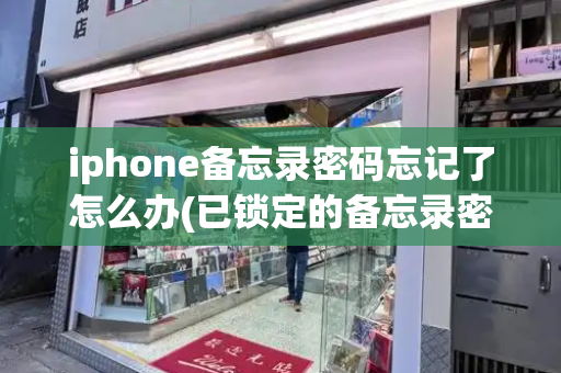 iphone备忘录密码忘记了怎么办(已锁定的备忘录密码忘了怎么找回)-第1张图片-星选值得买