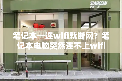 笔记本一连wifi就断网？笔记本电脑突然连不上wifi