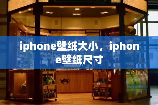 iphone壁纸大小，iphone壁纸尺寸