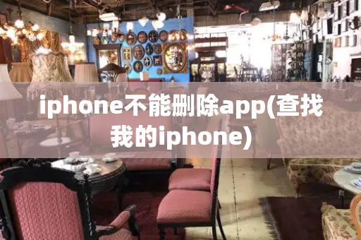 iphone不能删除app(查找我的iphone)