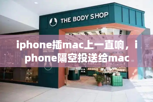 iphone插mac上一直响，iphone隔空投送给mac