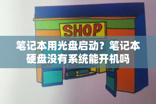 笔记本用光盘启动？笔记本硬盘没有系统能开机吗