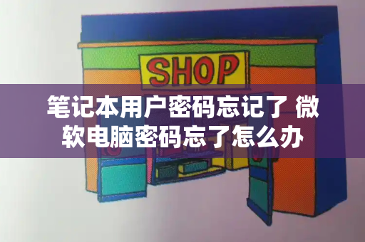 笔记本用户密码忘记了 微软电脑密码忘了怎么办-第1张图片-星选测评