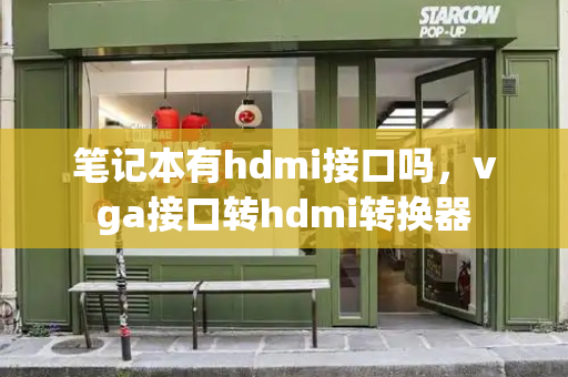 笔记本有hdmi接口吗，vga接口转hdmi转换器-第1张图片-星选测评