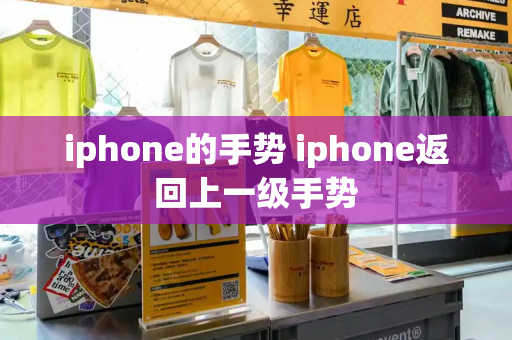 iphone的手势 iphone返回上一级手势