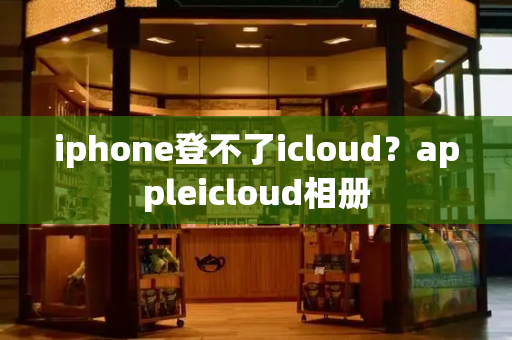 iphone登不了icloud？appleicloud相册