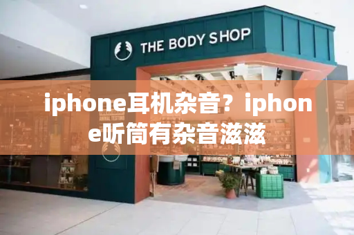 iphone耳机杂音？iphone听筒有杂音滋滋