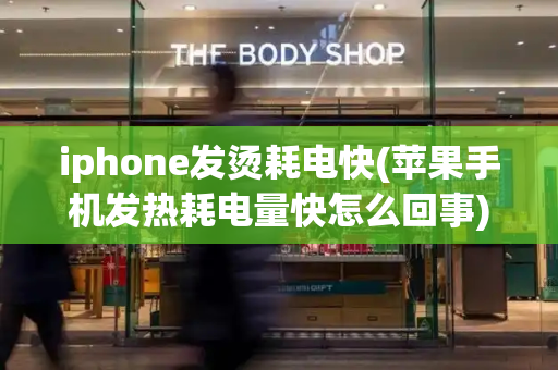 iphone发烫耗电快(苹果手机发热耗电量快怎么回事)