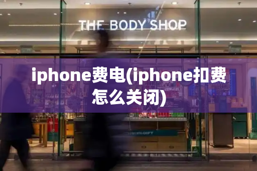 iphone费电(iphone扣费怎么关闭)-第1张图片-星选值得买