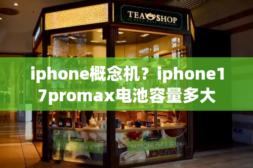 iphone概念机？iphone17promax电池容量多大