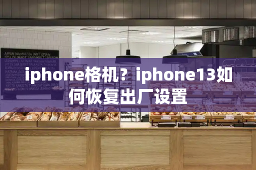 iphone格机？iphone13如何恢复出厂设置-第1张图片-星选值得买