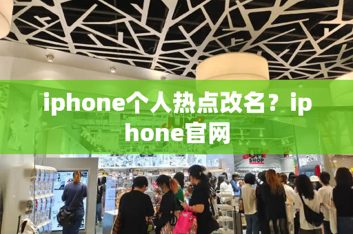 iphone个人热点改名？iphone官网