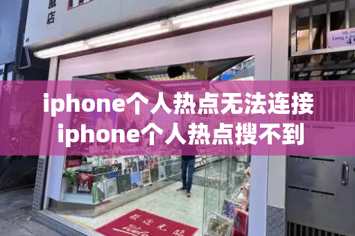 iphone个人热点无法连接 iphone个人热点搜不到