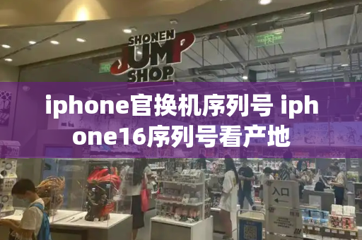 iphone官换机序列号 iphone16序列号看产地