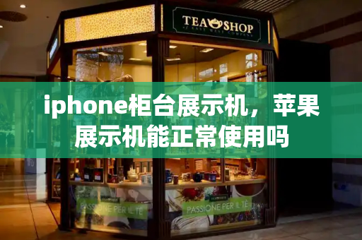 iphone柜台展示机，苹果展示机能正常使用吗