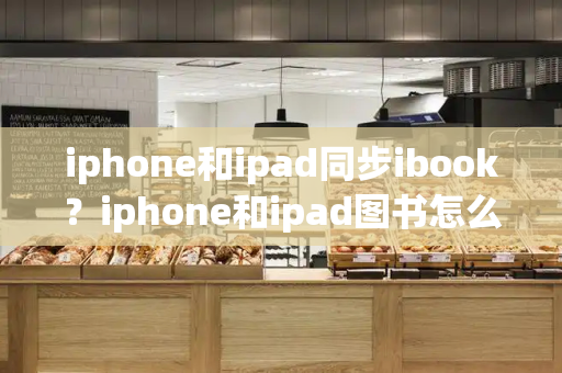 iphone和ipad同步ibook？iphone和ipad图书怎么同步