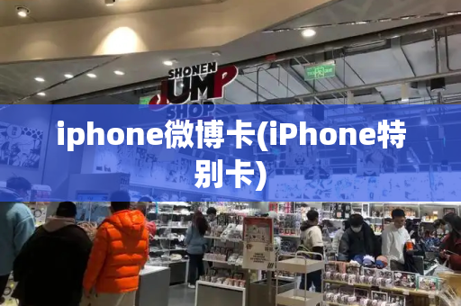 iphone微博卡(iPhone特别卡)-第1张图片-星选测评