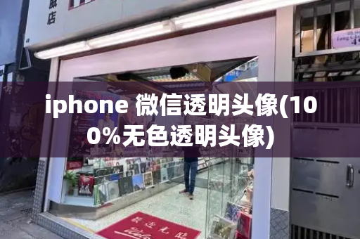 iphone 微信透明头像(100%无色透明头像)