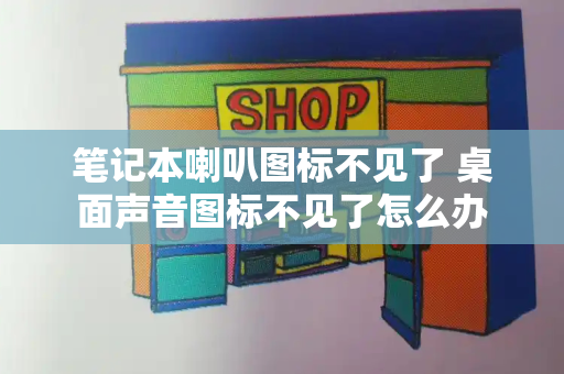 笔记本喇叭图标不见了 桌面声音图标不见了怎么办