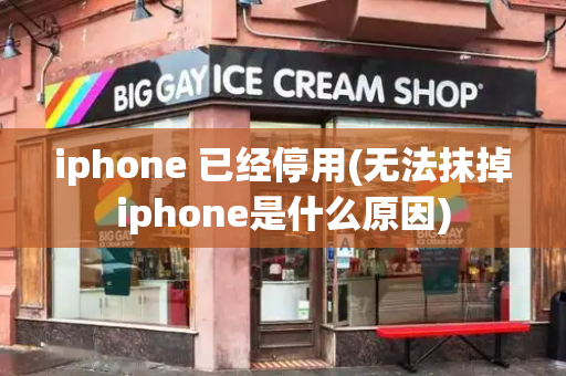 iphone 已经停用(无法抹掉iphone是什么原因)