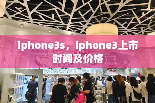 iphone3s，iphone3上市时间及价格