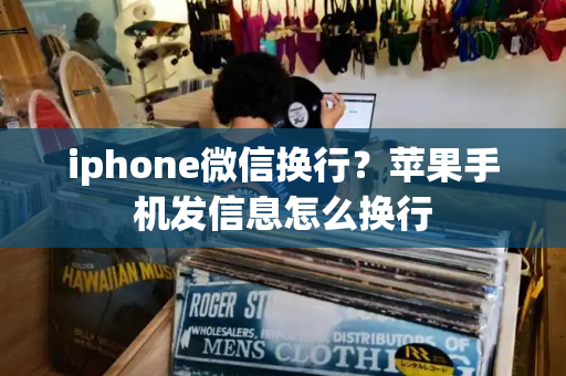 iphone微信换行？苹果手机发信息怎么换行