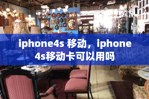 iphone4s 移动，iphone4s移动卡可以用吗