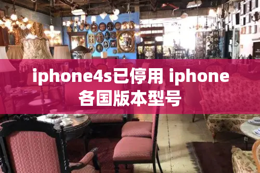 iphone4s已停用 iphone各国版本型号