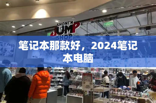 笔记本那款好，2024笔记本电脑