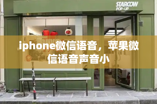 iphone微信语音，苹果微信语音声音小