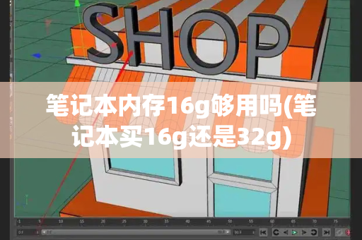 笔记本内存16g够用吗(笔记本买16g还是32g)