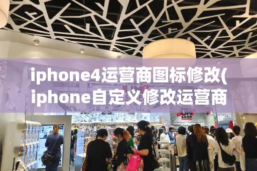 iphone4运营商图标修改(iphone自定义修改运营商名称教程)