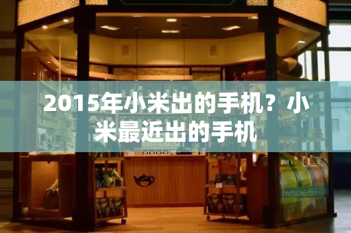 2015年小米出的手机？小米最近出的手机