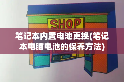 笔记本内置电池更换(笔记本电脑电池的保养方法)-第1张图片-星选测评