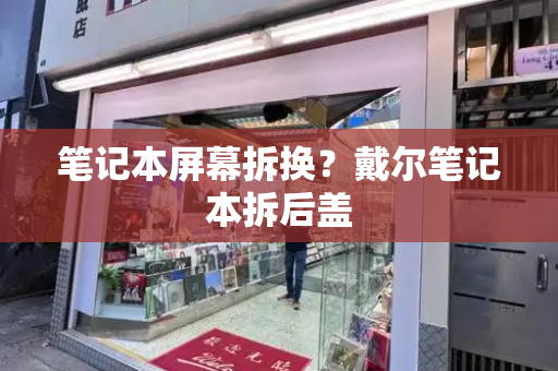 笔记本屏幕拆换？戴尔笔记本拆后盖