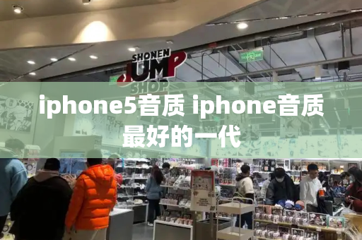 iphone5音质 iphone音质最好的一代