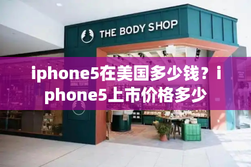 iphone5在美国多少钱？iphone5上市价格多少