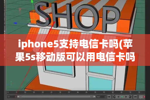 iphone5支持电信卡吗(苹果5s移动版可以用电信卡吗)