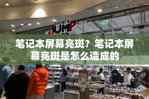 笔记本屏幕亮斑？笔记本屏幕亮斑是怎么造成的